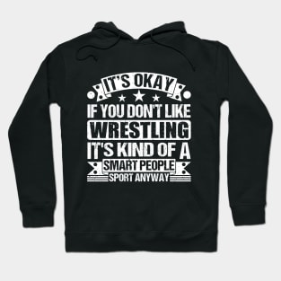 It's Okay If You Don't Like Wrestling It's Kind Of A Smart People Sports Anyway Wrestling Lover Hoodie